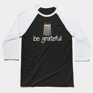 Be Grateful - Funny Inspirational T-Shirt Baseball T-Shirt